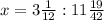 x=3 \frac{1}{12}:11 \frac{19}{42} 
