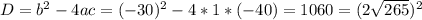 D= b^{2} -4ac=(-30)^{2}-4*1*(-40)=1060=(2 \sqrt{265})^{2} 
