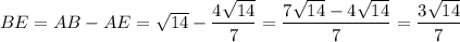 BE=AB-AE=\sqrt{14}-\dfrac{4\sqrt{14}}{7}=\dfrac{7\sqrt{14}-4\sqrt{14}}{7}=\dfrac{3\sqrt{14}}{7}