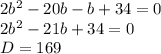 2b^{2} -20b-b+34=0 \\ 
2b^{2} -21b+34=0 \\ 
D = 169
