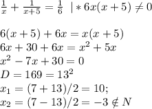 \frac{1}{x} + \frac{1}{x+5} = \frac{1}{6}\; \; |*6x(x+5) \neq 0\\\\6(x+5)+6x=x(x+5) \\6x+30+6x=x^2+5x\\x^2-7x+30=0\\D=169=13^2\\x_1=(7+13)/2=10;\\x_2=(7-13)/2=-3 \notin N

