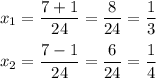 x_1 = \dfrac{7 + 1}{24} = \dfrac{8}{24} = \dfrac{1}{3} \\ \\ 
x_2 = \dfrac{7 - 1}{24} = \dfrac{6}{24} = \dfrac{1}{4}