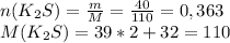 n ( K_{2} S) = \frac{m}{M} = \frac{40}{110} = 0, 363\\ M ( K_{2} S) = 39*2 + 32 = 110 
