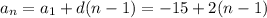 a_n=a_1+d(n-1)=-15+2(n-1)