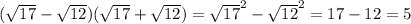(\sqrt{17} - \sqrt{12} )(\sqrt{17} +\sqrt{12})=\sqrt{17}^{2} - \sqrt{12}^{2}=17-12=5
