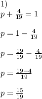 1)\\p+ \frac{4}{19} =1\\\\ p = 1- \frac{4}{19} \\\\
p= \frac{19}{19} - \frac{4}{19} \\\\
p= \frac{19-4}{19} \\\\p= \frac{15}{19}