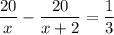 \displaystyle \frac{20}{x} - \frac{20}{x+2}= \frac{1}{3}

