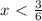 x\ \textless \ \frac{3}{6} 
