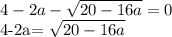 \displaystyle 4-2a- \sqrt{20-16a}=0

4-2a= \sqrt{20-16a}


