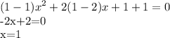 \displaystyle (1-1)x^2+2(1-2)x+1+1=0

-2x+2=0

x=1