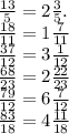 \frac{13}{5} =2 \frac{3}{5}. \\ \frac{18}{11} = 1 \frac{7}{11} \\ \frac{37}{12} = 3 \frac{1}{12} \\ \frac{68}{23} = 2 \frac{22}{23} \\ \frac{79}{12} = 6 \frac{7}{12} \\ \frac{83}{18} =4 \frac{11}{18} 
