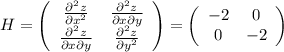 H=\left(
\begin{array}{cc}
 \frac{\partial^2z}{\partial x^2} & \frac{\partial^2z}{\partial x\partial y} \\
 \frac{\partial^2z}{\partial x\partial y} &\frac{\partial^2z}{\partial y^2} \\
\end{array}
\right)=\left(
\begin{array}{cc}
 -2 & 0 \\
 0 & -2 \\
\end{array}
\right)