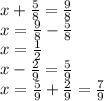 x+ \frac{5}{8} = \frac{9}{8} \\ 
x= \frac{9}{8}- \frac{5}{8} \\ 
x= \frac{1}{2} \\ 
x- \frac{2}{9}= \frac{5}{9} \\ 
x= \frac{5}{9}+ \frac{2}{9}= \frac{7}{9}