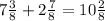 7 \frac{3}{8} +2 \frac{7}{8} = 10 \frac{2}{8} 

