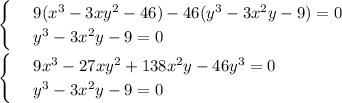 \begin{cases}
 & \text{ } 9(x^3-3xy^2-46)-46(y^3-3x^2y-9)=0 \\ 
 & \text{ } y^3-3x^2y-9=0
\end{cases}\\ \\ \begin{cases}
 & \text{ } 9x^3-27xy^2+138x^2y-46y^3 =0 \\ 
 & \text{ } y^3-3x^2y-9=0
\end{cases}