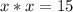 x*x=15