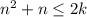 {n^{2} +n \leq 2k 
