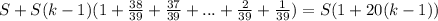 S+S(k-1)(1+ \frac{38}{39}+ \frac{37}{39}+...+ \frac{2}{39} + \frac{1}{39})=S(1+20(k-1))
