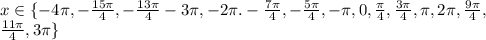 x\in\{-4\pi,-{15\pi\over4},-{13\pi\over4}-3\pi,-2\pi.-{7\pi\over4},-{5\pi\over4},-\pi 
,0,{\pi\over4},{3\pi\over4},\pi,2\pi,{9\pi\over4},\\{11\pi\over4},3\pi\}
