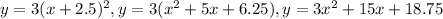 y=3 (x+2.5)^{2},
 y=3(x^{2} +5x+6.25),
 y=3x^{2}+15x+18.75 
