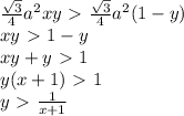 \frac{ \sqrt{3} }{4}a^2xy\ \textgreater \ \frac{ \sqrt{3} }{4}a^2(1-y) \\\ xy\ \textgreater \ 1-y \\\ xy+y\ \textgreater \ 1 \\ y(x+1)\ \textgreater \ 1 \\\ y\ \textgreater \ \frac{1}{x+1}