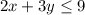 2x+3y \leq 9
