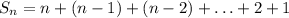 S_n=n+(n-1)+(n-2)+\ldots +2+1

