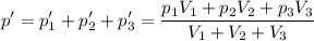\displaystyle
p' = p_1'+p_2'+p_3' = \frac{p_1V_1+p_2V_2+p_3V_3}{V_1+V_2+V_3}