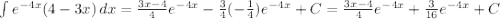\int e^{-4x}(4-3x)\, dx=\frac{3x-4}{4}e^{-4x}-\frac{3}{4}(-\frac{1}{4})e^{-4x}+C=
\frac{3x-4}{4}e^{-4x}+\frac{3}{16}e^{-4x}+C