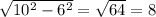\sqrt{10^2-6^2} = \sqrt{64} =8