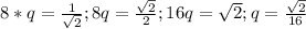 8*q= \frac{1}{ \sqrt{2} } ; 8q= \frac{ \sqrt{2} }{2}; 16q= \sqrt{2} ; q= \frac{ \sqrt{2} }{16} 
