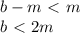 b-m\ \textless \ m
\\\
b\ \textless \ 2m