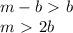 m-b\ \textgreater \ b
\\
m\ \textgreater \ 2b