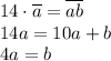 14\cdot \overline{a}= \overline{ab}
\\\
14a=10a+b
\\\
4a=b