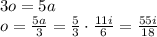 3o=5a
\\\
o= \frac{5a}{3} =\frac{5}{3}\cdot \frac{11i}{6}= \frac{55i}{18}