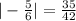 |-\frac{5}{6}| = \frac{35}{42} 

