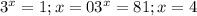 3^x = 1; x = 0
3^x = 81; x = 4