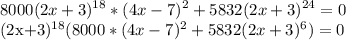 \displaystyle 8000(2x+3)^{18}*(4x-7)^2+5832(2x+3)^{24}=0

(2x+3)^{18}(8000*(4x-7)^2+5832(2x+3)^6)=0
