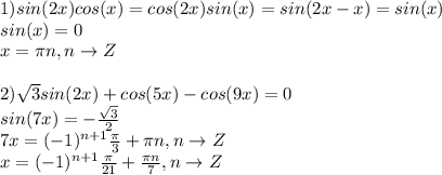 1) sin(2x)cos(x)=cos(2x)sin(x) = sin(2x-x) = sin(x) \\
sin(x) = 0 \\
x = \pi n, n \to Z \\ \\ 
2) \sqrt{3} sin(2x) + cos(5x) - cos(9x) = 0 \\
sin(7x) = - \frac{ \sqrt{3} }{2} \\
7x= (-1)^{n+1} \frac{ \pi}{3} + \pi n, n \to Z \\
x = (-1)^{n+1} \frac{ \pi}{21} + \frac{ \pi n}{7}, n \to Z
