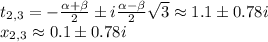 t_{2,3}=-{\alpha+\beta\over2}\pm i{\alpha-\beta\over2}\sqrt3\approx 1.1
\pm0.78 i\\x_{2,3}\approx0.1\pm0.78i