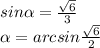 sin \alpha = \frac{ \sqrt{6} }{3} 


 \alpha =arcsin \frac{ \sqrt{6} }{2} 


