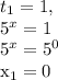 t_{1} =1, 

 5^{x}=1 

 5^{x}= 5^{0} 

 x_{1} =0