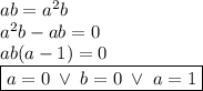 ab=a^2b\\
a^2b-ab=0\\
ab(a-1)=0\\
\boxed{a=0\;\lor\;b=0\;\lor\;a=1}