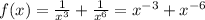 f(x)= \frac{1}{x^{3}}+ \frac{1}{x^{6}}=x^{-3}+x^{-6}
