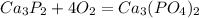 Ca_{3}P_{2}+4O_{2}=Ca_{3}(PO_{4})_{2}

