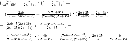 ( \frac{2ab}{4a^2-9b^2}- \frac{b}{2a-3b}):(1- \frac{2a-3b}{2a+3b})= \\ \\ =( \frac{2ab}{(2a-3b)(2a+3b)}- \frac{b(2a+3b)}{(2a-3b)(2a+3b)}):( \frac{2a+3b}{2a+3b} - \frac{2a-3b}{2a+3b})= \\ \\ =\frac{2ab-b(2a+3b)}{(2a-3b)(2a+3b)}:( \frac{2a+3b-2a+3b}{2a+3b})= \\ \\ =\frac{2ab-2ab-3b^2)}{(2a-3b)(2a+3b)}:( \frac{6b}{2a+3b})=\frac{(2ab-2ab-3b^2)}{(2a-3b)(2a+3b)}\cdot \frac{2a+3b}{6b}= \frac{-b}{2\cdot(2a-3b)} 


