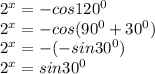 2^{x} = - cos 120^{0} 

 2^{x}= - cos(90 ^{0} +30 ^{0} ) 

 2^{x}= -(-sin 30^{0})

 2^{x} =sin 30^{0}