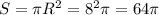 S= \pi R ^{2}= 8^{2} \pi=64 \pi 
