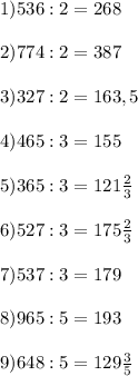 \\ 1) 536:2=268
 \\ 
 \\ 2) 774:2=387
 \\ 
 \\ 3) 327:2=163,5
 \\ 
 \\ 4) 465:3=155
 \\ 
 \\ 5) 365:3= 121 \frac{2}{3} 
 \\ 
 \\ 6) 527:3=175 \frac{2}{3} 
 \\ 
 \\ 7) 537:3=179
 \\ 
 \\ 8) 965:5=193
 \\ 
 \\ 9) 648:5=129 \frac{3}{5}