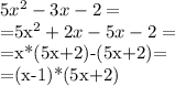 5x^2 -3x-2=

=5x^2+2x-5x-2=

=x*(5x+2)-(5x+2)=

=(x-1)*(5x+2)